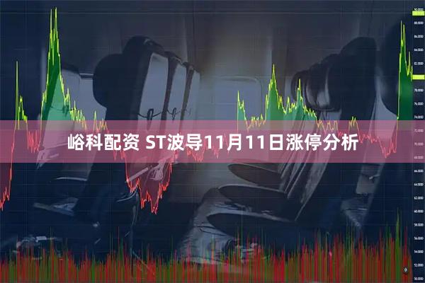 峪科配资 ST波导11月11日涨停分析